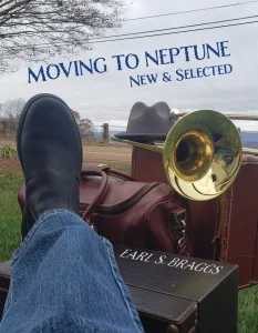 Moving to Neptune: New & Selected poems by Earl S. Braggs. Cover is a photo of a man's foot, presumably he's reclining outside the shot, and beside his foot is a leather suitcase, a white trilby hat, and a trombone, with the bell facing the viewer.